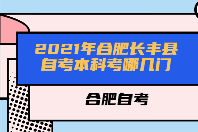 2021年合肥長豐縣自考本科考哪幾門?