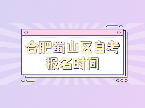 合肥蜀山區自考報名時間