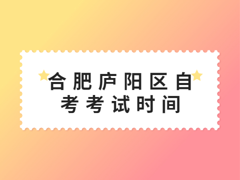 合肥廬陽區自考考試時間