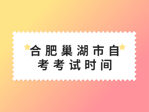 合肥巢湖市自考考試時間